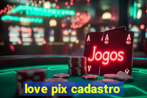 love pix cadastro